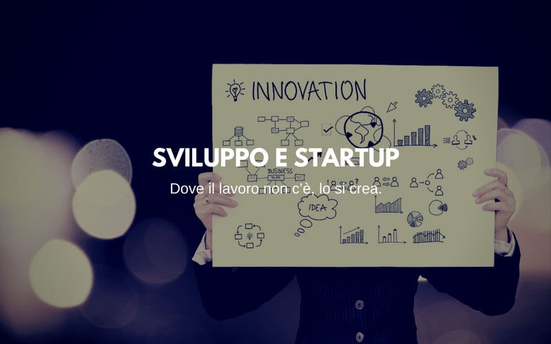 Sviluppo e Startup: Dove il lavoro non c'è, lo si crea
